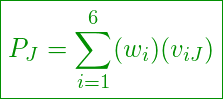 \begin{equation*} \boxed{ P_{J}=\sum_{i=1}^{6} ({w_{i}) (v_{iJ}}) } \end{equation*}